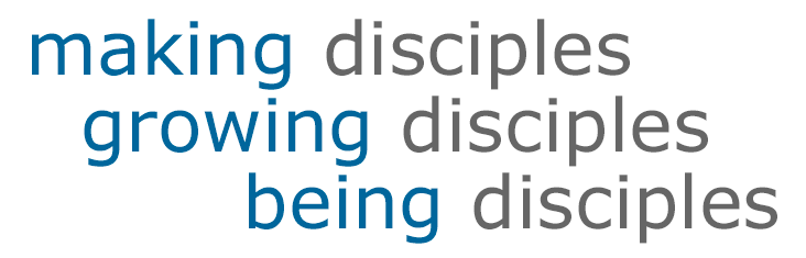 Making Disciples, Growing Disciples, Being Disciples